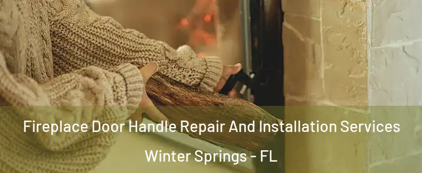  Fireplace Door Handle Repair And Installation Services Winter Springs - FL