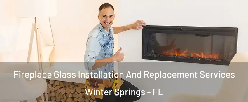  Fireplace Glass Installation And Replacement Services Winter Springs - FL