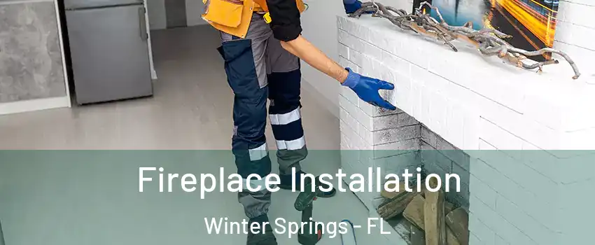  Fireplace Installation Winter Springs - FL