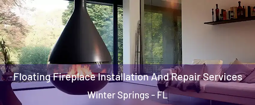 Floating Fireplace Installation And Repair Services Winter Springs - FL