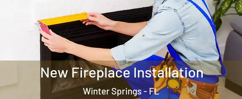  New Fireplace Installation Winter Springs - FL