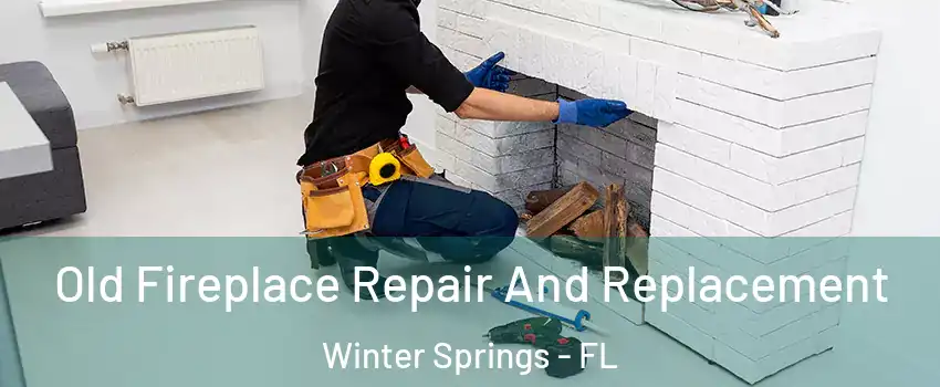  Old Fireplace Repair And Replacement Winter Springs - FL