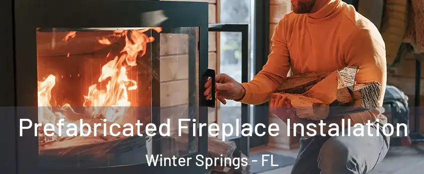  Prefabricated Fireplace Installation Winter Springs - FL