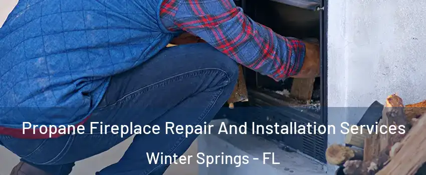  Propane Fireplace Repair And Installation Services Winter Springs - FL