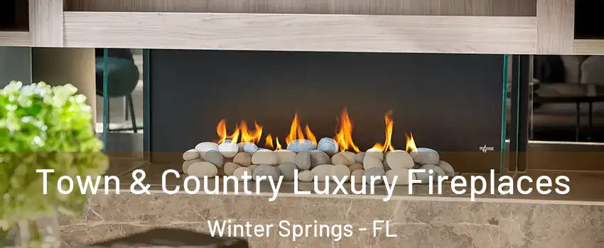 Town & Country Luxury Fireplaces Winter Springs - FL