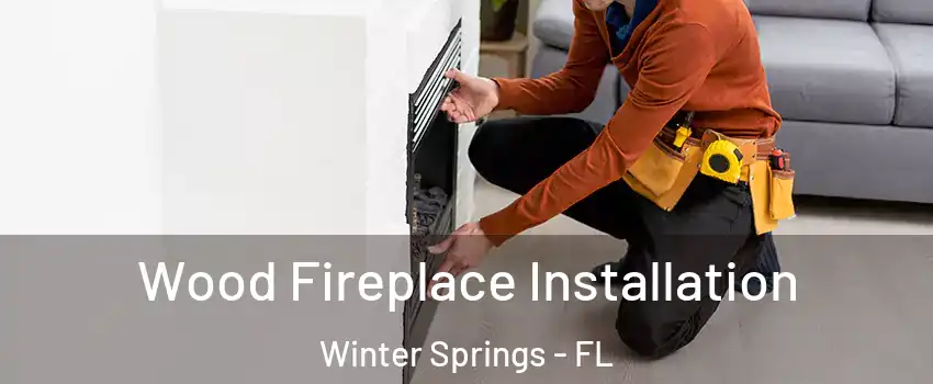  Wood Fireplace Installation Winter Springs - FL