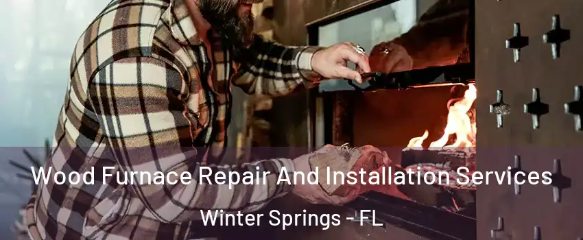  Wood Furnace Repair And Installation Services Winter Springs - FL